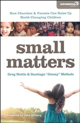 Small Matters: How Churches and Parents Can Raise Up World-Changing Children  -     By: Greg Nettle, Santiago Heriberto Mellado
