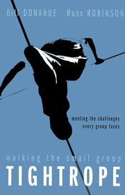 Walking the Small Group Tightrope: Meeting the  Challenges Every Group Faces  -     By: Bill Donahue, Russ Robinson
