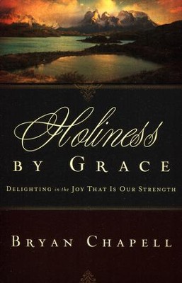 Holiness by Grace: Delighting in the Joy That Is Our Strength  -     By: Bryan Chapell
