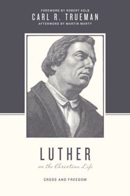 Luther on the Christian Life: Cross and Freedom  -     By: Carl R. Trueman, Stephen J. Nichols, Justin Taylor
