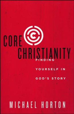Core Christianity: Finding Yourself in God's Story  -     By: Michael Horton
