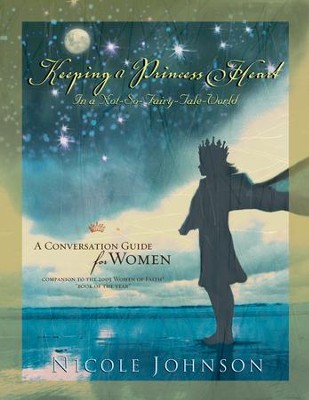 Keeping a Princess Heart in a Not-So-Fairy-Tale World: A Conversation Guide for Women - eBook  -     By: Nicole Johnson
