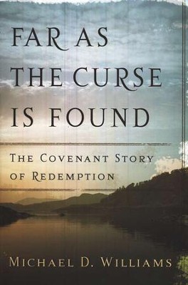 Far as the Curse is Found: The Covenant Story of Redemption  -     By: Michael D. Williams
