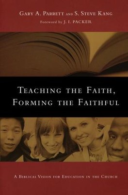 Teaching the Faith, Forming the Faithful: A Biblical Vision for Education in the Church  -     By: Gary A. Parrett, S. Steve Kang
