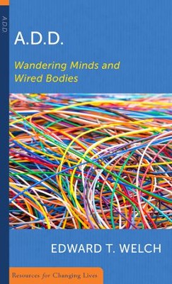 A.D.D.: Wandering Minds and Wired Bodies   -     By: Edward T. Welch
