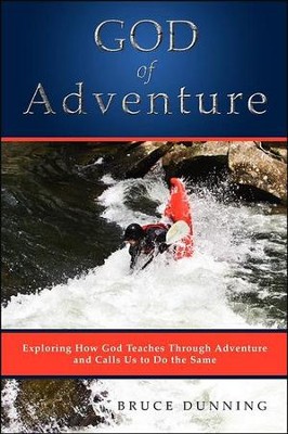 God of Adventure: Exploring How God Teaches Through Adventure and Calls Us to Do the Same  -     By: Bruce Dunning
