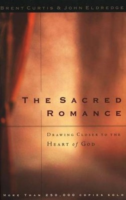 The Sacred Romance: Drawing Closer to the Heart of God    -     By: Brent Curtis, John Eldredge
