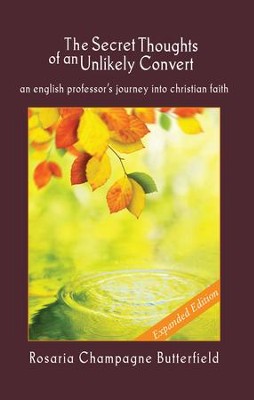 The Secret Thoughts of an Unlikely Convert, Expanded  Edition: An English Professor's Journey into Christian Faith  -     By: Rosaria Champagne Butterfield
