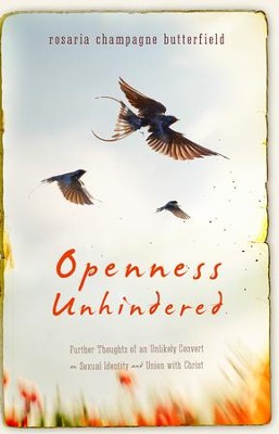 Openness Unhindered: Further Thoughts of an Unlikely Convert on Sexual Identity and Union with Christ  -     By: Rosaria Champagne Butterfield
