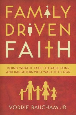 Family-Driven Faith: Doing What It Takes to Raise Sons and Daughters Who Walk with God  -     By: Voddie Baucham Jr.
