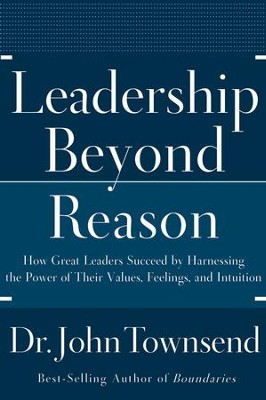 Leadership Beyond Reason: How Great Leaders Succeed by Harnessing the Power of Their Values, Feelings, and Intuition - eBook  -     By: Dr. John Townsend
