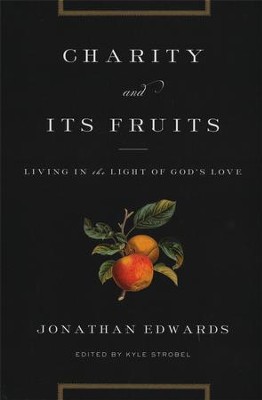 Charity and Its Fruits: Living in the Light of God's Love  -     Edited By: Kyle Strobel
    By: Jonathan Edwards
