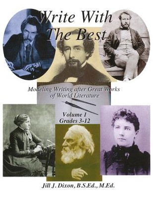 Write With The Best: Modeling Writing after Great Works of World Literature, Volume 1 (Grades 3-12)  -     By: Jill J. Dixon B.S.Ed.
