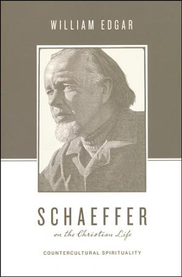 Schaeffer on the Christian Life: Countercultural Spirituality  -     By: William Edgar, Stephen J. Nichols, Justin Taylor
