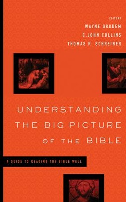 Understanding the Big Picture of the Bible: A Guide to Reading the Bible Well  -     Edited By: Wayne Grudem, C. John Collins, Thomas R. Schreiner
    By: Wayne Grudem, C. John Collins & Thomas R. Schreiner, eds.
