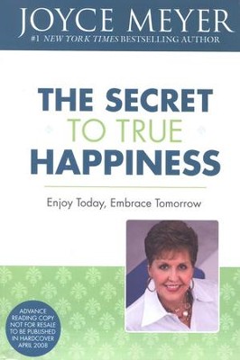 The Secret To True Happiness: Enjoy Today, Embrace Tomorrow   -     By: Joyce Meyer
