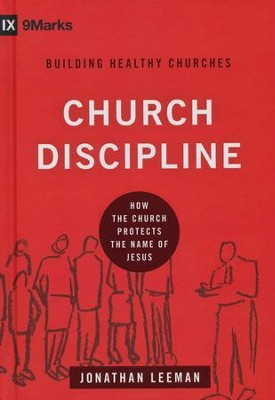 Church Discipline: How the Church Protects the Name of Jesus  -     By: Jonathan Leeman
