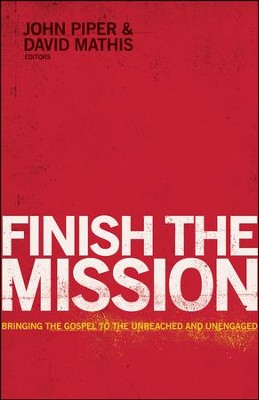 Finish the Mission: Bringing the Gospel to the Unreached and Unengaged  -     Edited By: John Piper, David Mathis
    By: Edited by John Piper & David Mathis
