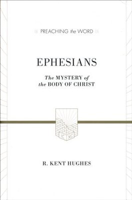 Ephesians: The Mystery of the Body of Christ  (Preaching the Word)  -     By: R. Kent Hughes
