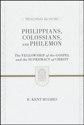 Philippians, Colossians, Philemon: The Fellowship of the Gospel and the Supremacy of Christ (Preaching the Word)  -     By: R. Kent Hughes
