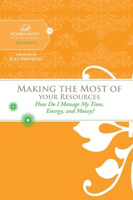 Making the Most of Your Resources: How Do I Manage My Time, Energy, and Money? - eBook  -     By: Women of Faith
