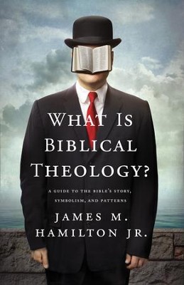 What Is Biblical Theology?: A Guide to the Bible's Story, Symbolism, and Patterns  -     By: James M. Hamilton Jr.
