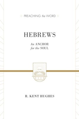 Hebrews: An Anchor for the Soul (Preaching the Word)    -     By: R. Kent Hughes
