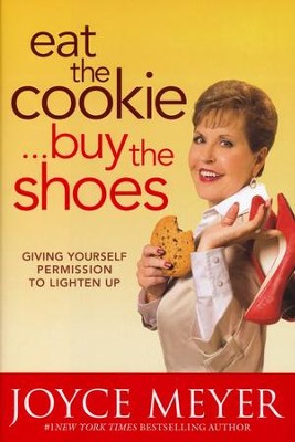Eat the Cookie . . . Buy the Shoes: Giving Yourself Permission to Lighten Up  -     By: Joyce Meyer

