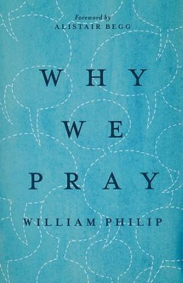 Why We Pray  -     By: William J.U. Philip, Alistair Begg
