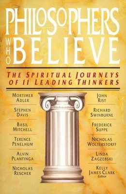 Philosophers Who Believe: The Spiritual Journeys of 11 Leading Thinkers  -     By: Kelly James Clark
