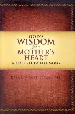 God's Wisdom for a Mother's Heart: A Bible Study for Moms  -     By: Bobbie Wolgemuth
