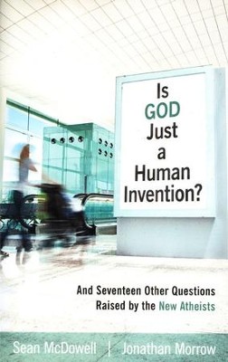 Is God Just a Human Invention? And Seventeen Other Questions Raised by the New Atheists  -     By: Sean McDowell, Jonathan Morrow
