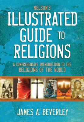 Nelson's Illustrated Guide to Religions: A Comprehensive Introduction to the Religions of the World - eBook  -     By: James A. Beverley
