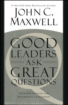 Good Leaders Ask Great Questions: Your Foundation For Successful Leadership  -     By: John C. Maxwell
