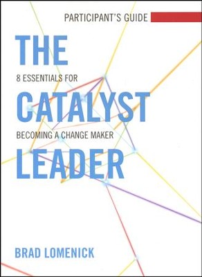 The Catalyst Leader: 8 Essentials for Becoming a Change Maker, Participant's Guide  -     By: Brad Lomenick
