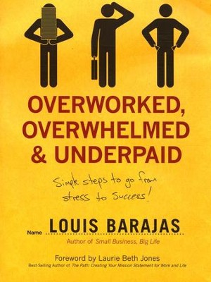 Overworked, Overwhelmed, and Underpaid: Simple Steps to Go from Stress to Success  -     By: Louis Barajas
