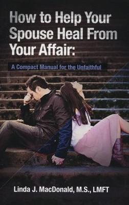 How to Help Your Spouse Heal from Your Affair   -     By: Linda J. MacDonald
