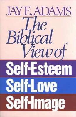 The Biblical View of Self-Esteem   -     By: Jay E. Adams
