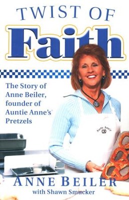 Twist of Faith: The Story of Anne Beiler, Founder of Auntie Anne's Pretzels  -     By: Anne Beiler
