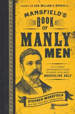 Mansfield's Book of Manly Men: An Utterly Invigorating Guide to Being Your Most Masculine Self  -     By: Stephen Mansfield
