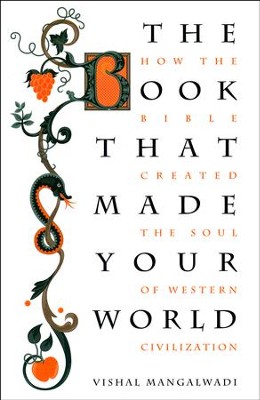 The Book That Made Your World: How the Bible Created the Soul of Western Civilization  -     By: Vishal Mangalwadi
