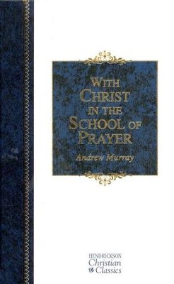 With Christ in the School of Prayer, Hendrickson Christian Classics, Hardcover  -     By: Andrew Murray
