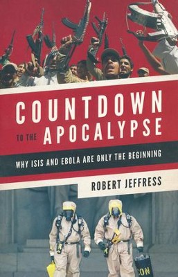 Countdown to the Apocalypse: Why ISIS and Ebola Are Only the Beginning  -     By: Robert Jefferies
