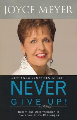 Never Give Up!: Relentless Determination to Overcome Life's Challenges  -     By: Joyce Meyer
