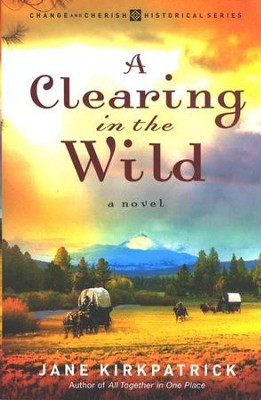 A Clearing in the Wild, Change and Cherish Series #1   -     By: Jane Kirkpatrick
