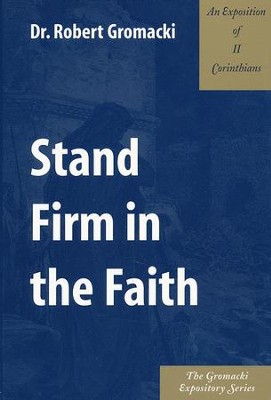 Stand Firm in the Faith: An Exposition of 2 Corinthians  -     By: Robert Gromacki
