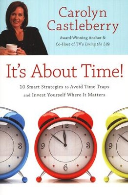 It's About Time!: 10 Smart Strategies to Avoid Time Traps and Invest Yourself Where It Matters  -     By: Carolyn Castleberry

