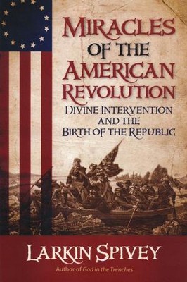 Miracles of the American Revolution: Divine Intervention and the Birth of the Republic  -     By: Larkin Spivey
