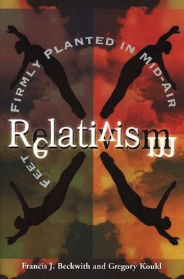 Relativism: Feet Firmly Planted in Mid-Air   -     By: Francis J. Beckwith, Gregory Koukl
