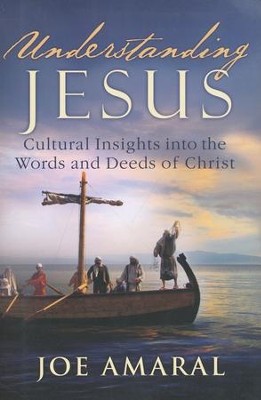 Understanding Jesus: Cultural Insights into the Words and Deeds of Christ  -     By: Joe Amaral
